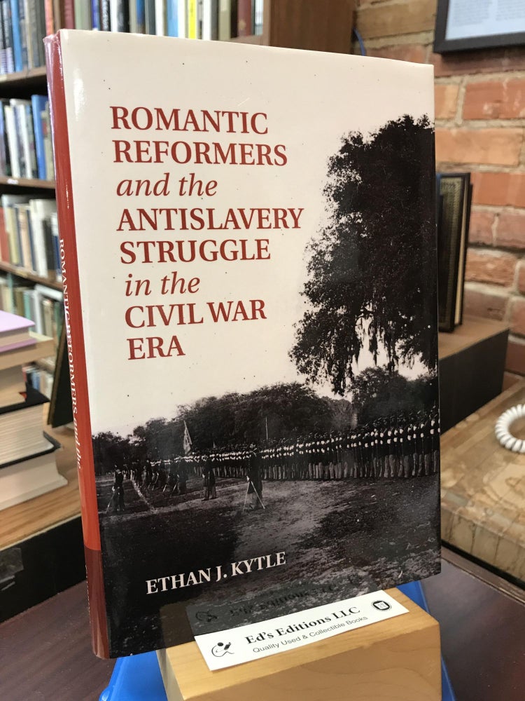 Item #SKU1034362 Romantic Reformers and the Antislavery Struggle in the Civil War Era. Ethan J. Kytle.