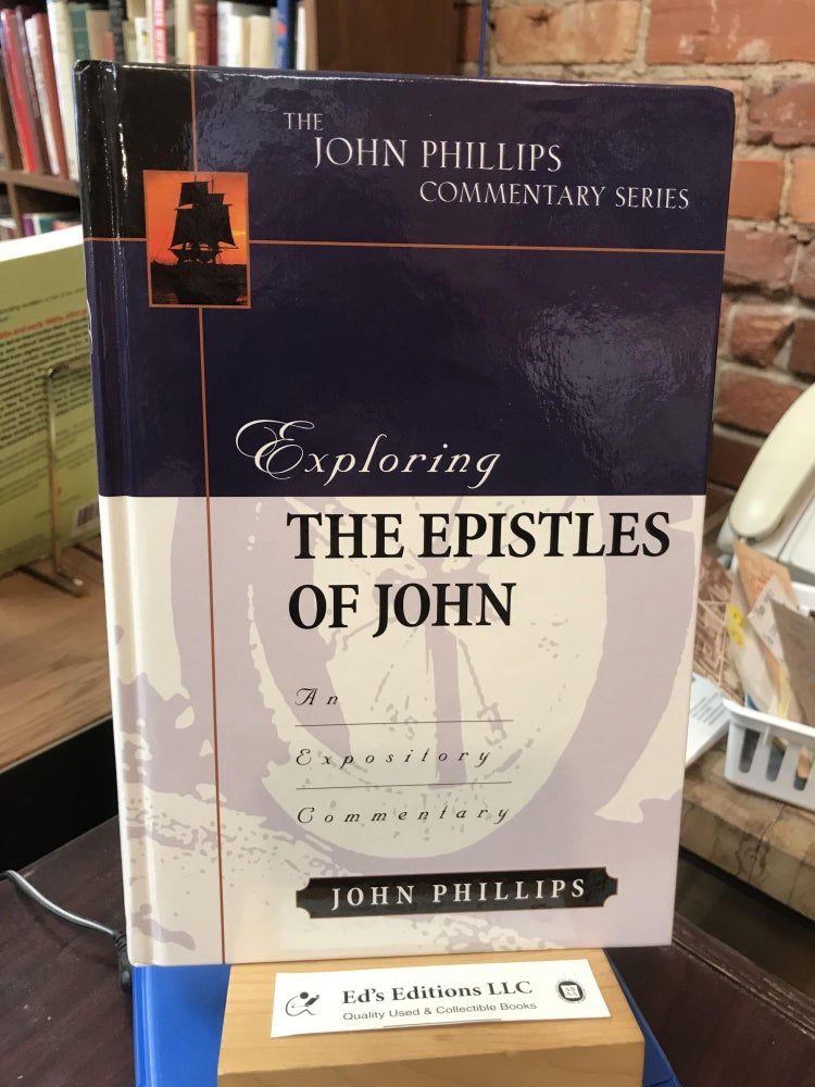 Exploring the Epistles of John (John Phillips Commentary Series) (The John Phillips Commentary. John Phillips.
