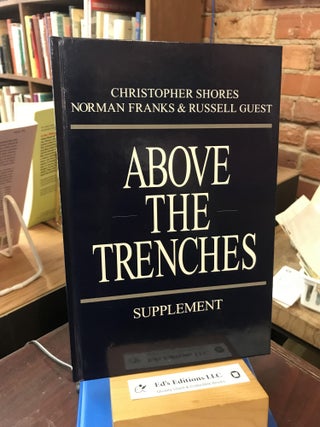 ABOVE THE TRENCHES SUPPLEMENT: A Complete Record of the Fighter Aces and Units of the British. Norman Franks, Russell Guest, Shores.