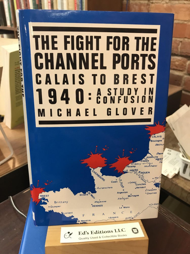Item #SKU1037546 The Fight For The Channel Ports: Calais To Brest 1940--a Study In Confusion. Michael Glover.